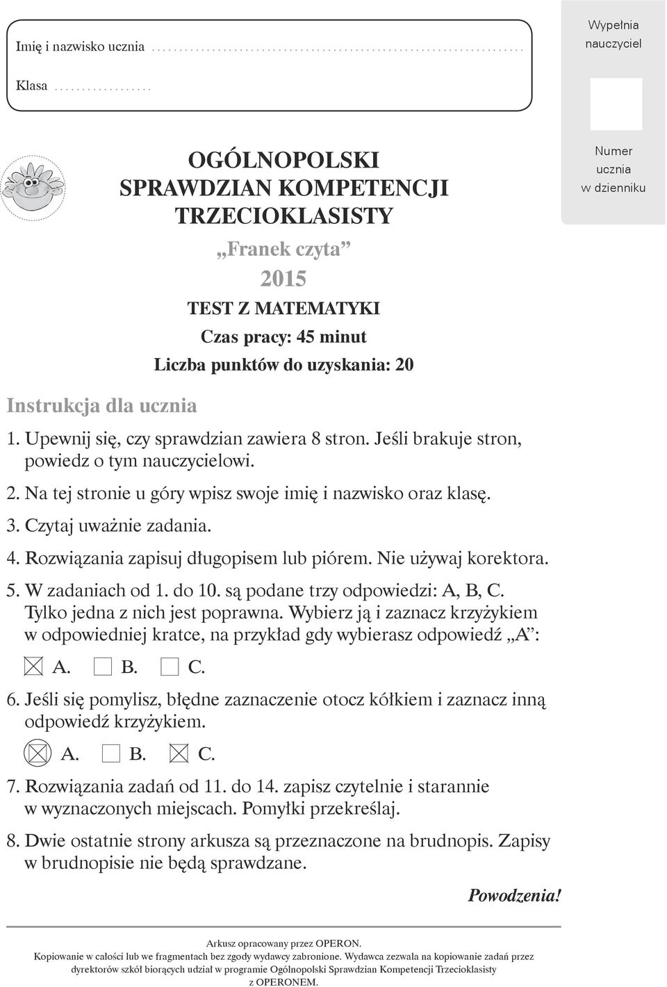 Upewnij się, czy sprawdzian zawiera 8 stron. Jeśli brakuje stron, powiedz o tym nauczycielowi. 2. Na tej stronie u góry wpisz swoje imię i nazwisko oraz klasę. 3. Czytaj uważnie zadania. 4.