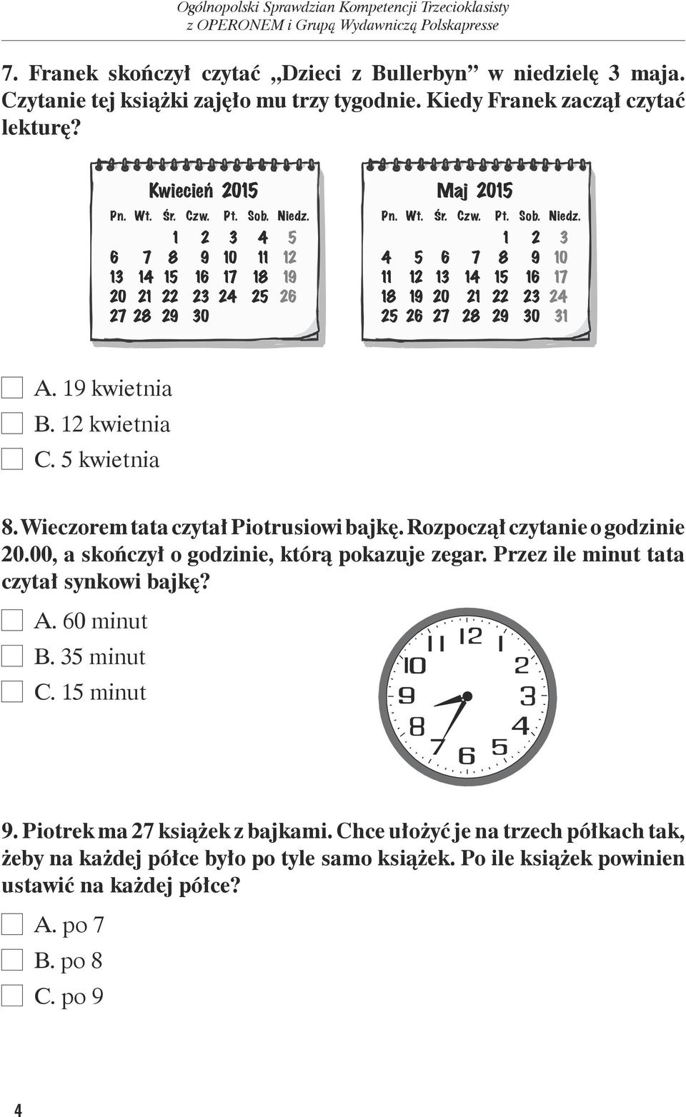 19 kwietnia B. 12 kwietnia C. 5 kwietnia 8. Wieczorem tata czytał Piotrusiowi bajkę. Rozpoczął czytanie o godzinie.00, a skończył o godzinie, którą pokazuje zegar.