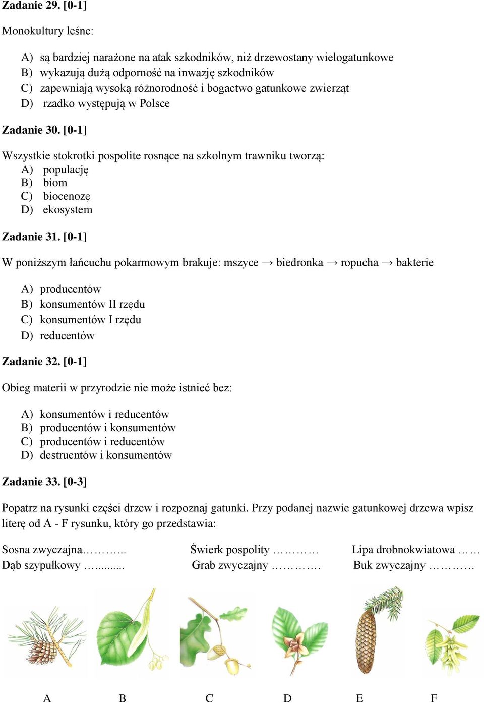 gatunkowe zwierząt D) rzadko występują w Polsce Zadanie 30. [0-1] Wszystkie stokrotki pospolite rosnące na szkolnym trawniku tworzą: A) populację B) biom C) biocenozę D) ekosystem Zadanie 31.