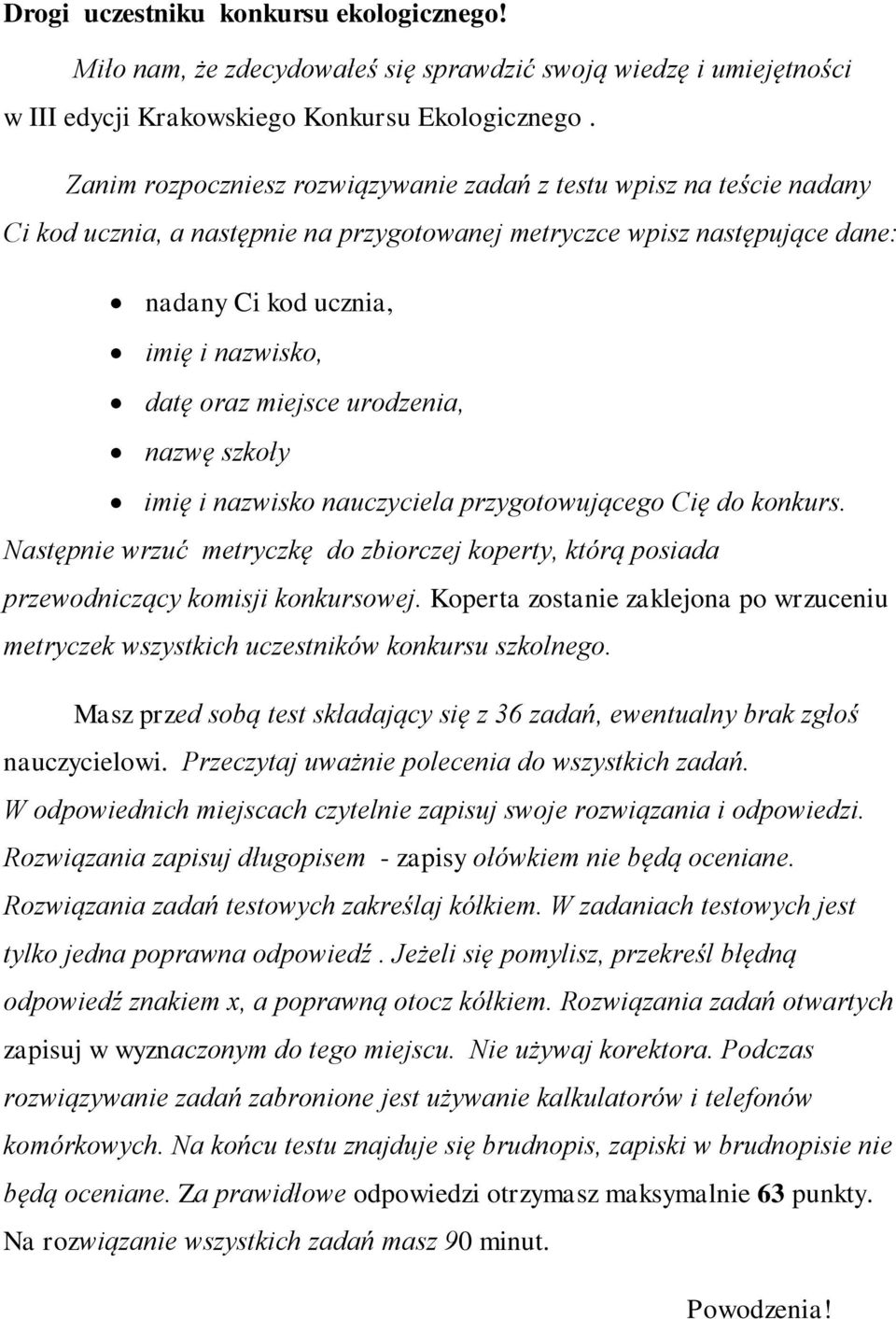 miejsce urodzenia, nazwę szkoły imię i nazwisko nauczyciela przygotowującego Cię do konkurs. Następnie wrzuć metryczkę do zbiorczej koperty, którą posiada przewodniczący komisji konkursowej.