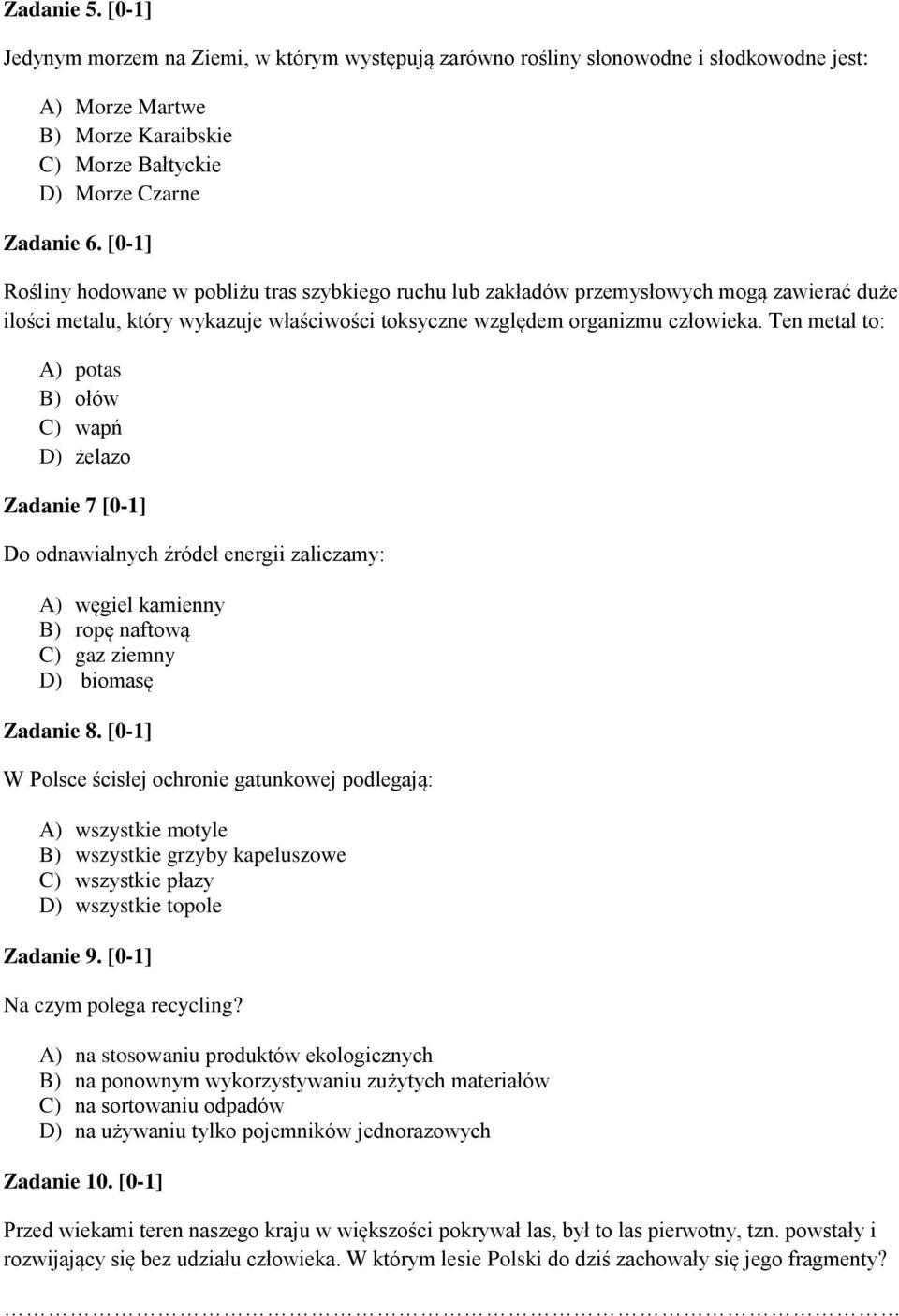 Ten metal to: A) potas B) ołów C) wapń D) żelazo Zadanie 7 [0-1] Do odnawialnych źródeł energii zaliczamy: A) węgiel kamienny B) ropę naftową C) gaz ziemny D) biomasę Zadanie 8.