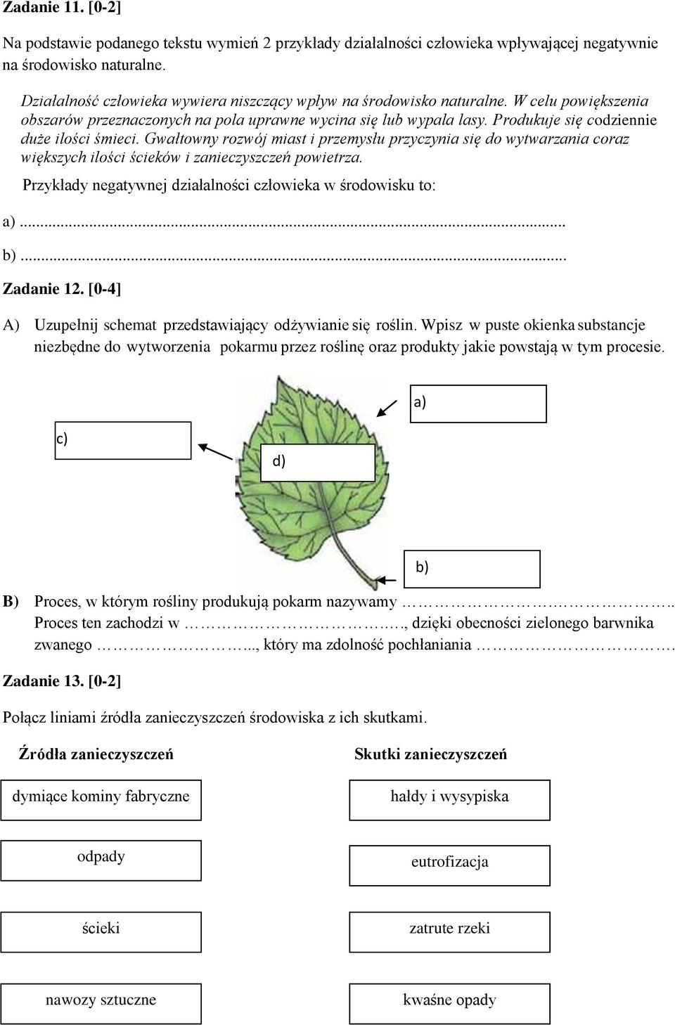 Produkuje się codziennie duże ilości śmieci. Gwałtowny rozwój miast i przemysłu przyczynia się do wytwarzania coraz większych ilości ścieków i zanieczyszczeń powietrza.