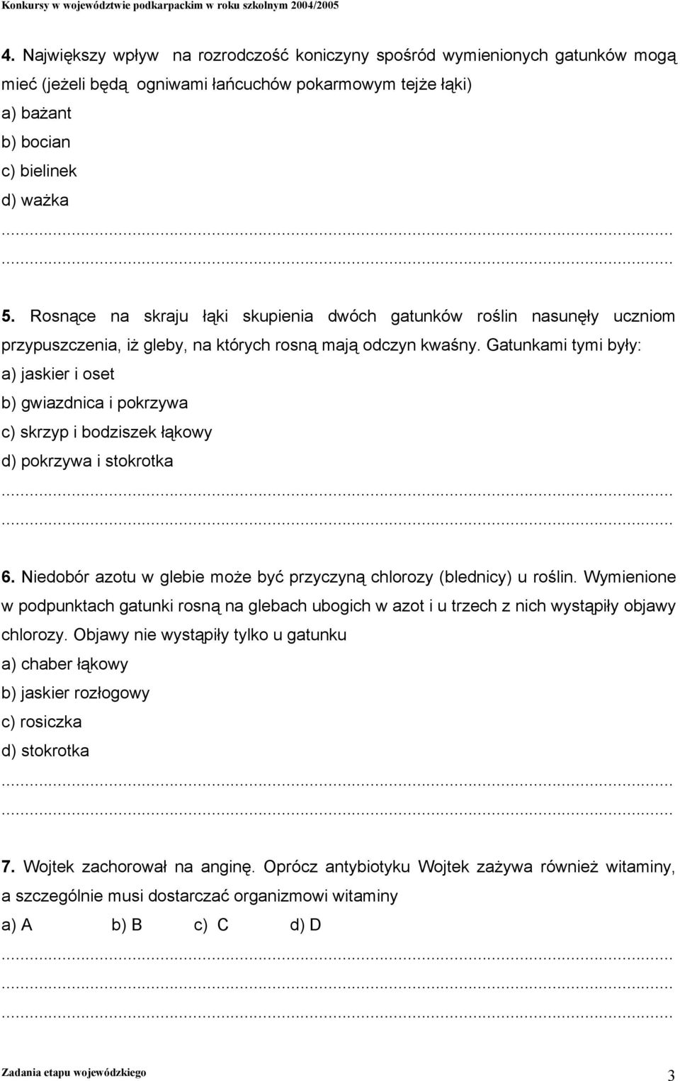 Gatunkami tymi były: a) jaskier i oset b) gwiazdnica i pokrzywa c) skrzyp i bodziszek łąkowy d) pokrzywa i stokrotka 6. Niedobór azotu w glebie może być przyczyną chlorozy (blednicy) u roślin.