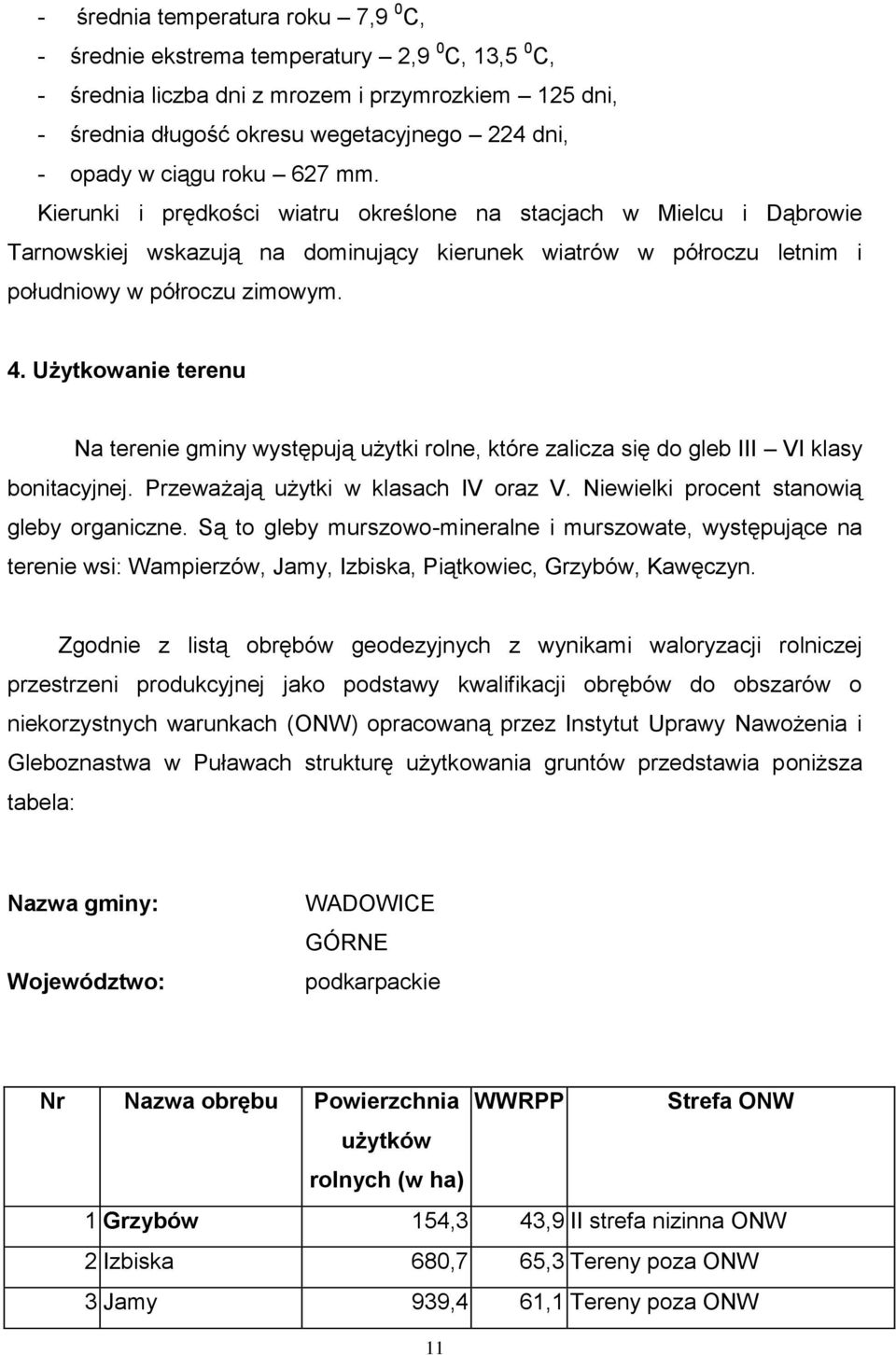 Użytkowanie terenu Na terenie gminy występują użytki rolne, które zalicza się do gleb III VI klasy bonitacyjnej. Przeważają użytki w klasach IV oraz V. Niewielki procent stanowią gleby organiczne.