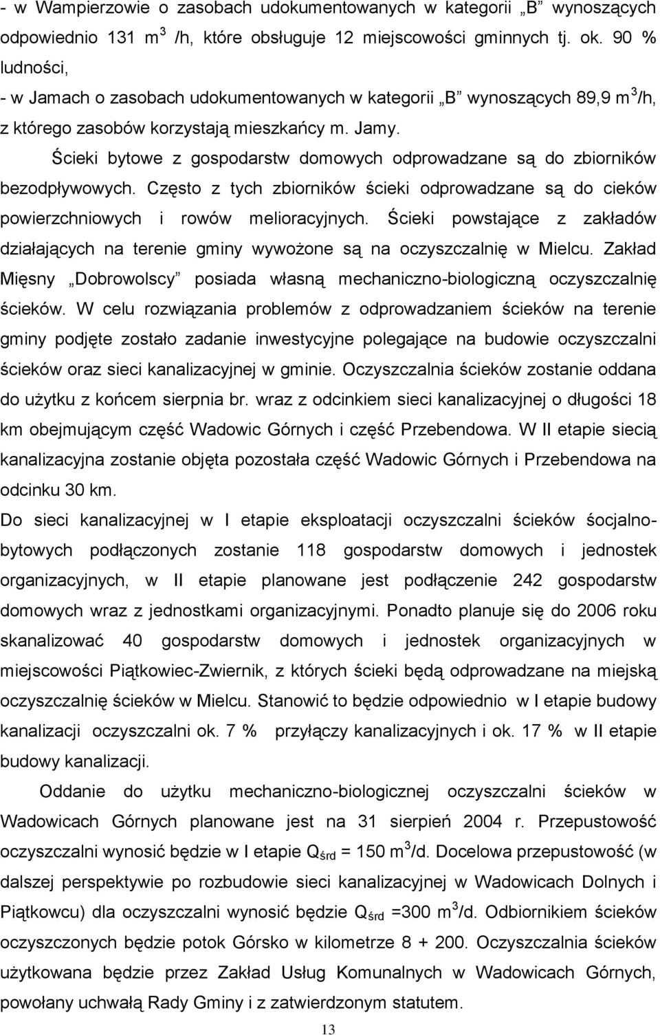 Ścieki bytowe z gospodarstw domowych odprowadzane są do zbiorników bezodpływowych. Często z tych zbiorników ścieki odprowadzane są do cieków powierzchniowych i rowów melioracyjnych.