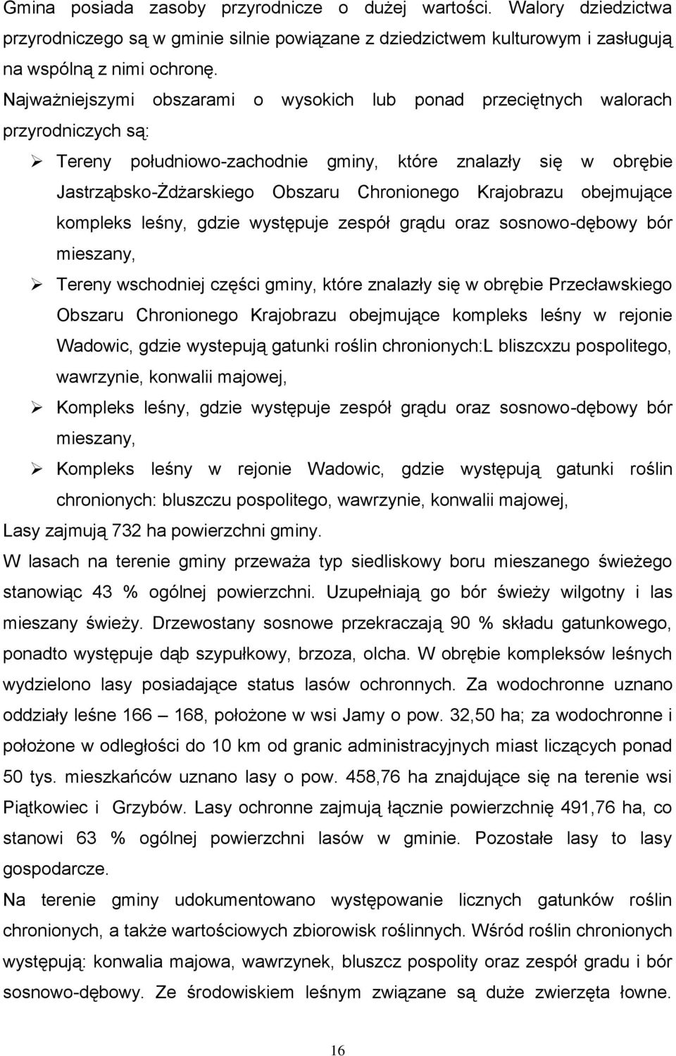 Krajobrazu obejmujące kompleks leśny, gdzie występuje zespół grądu oraz sosnowo-dębowy bór mieszany, Tereny wschodniej części gminy, które znalazły się w obrębie Przecławskiego Obszaru Chronionego