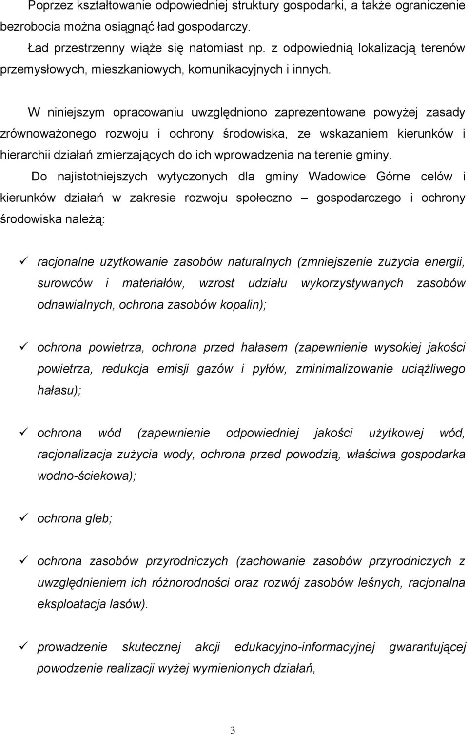 W niniejszym opracowaniu uwzględniono zaprezentowane powyżej zasady zrównoważonego rozwoju i ochrony środowiska, ze wskazaniem kierunków i hierarchii działań zmierzających do ich wprowadzenia na