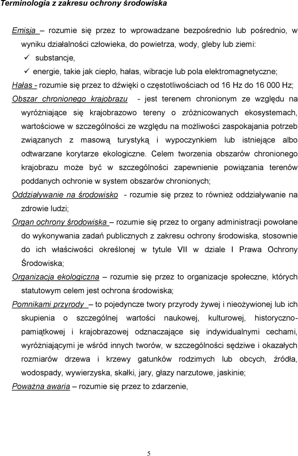 chronionym ze względu na wyróżniające się krajobrazowo tereny o zróżnicowanych ekosystemach, wartościowe w szczególności ze względu na możliwości zaspokajania potrzeb związanych z masową turystyką i