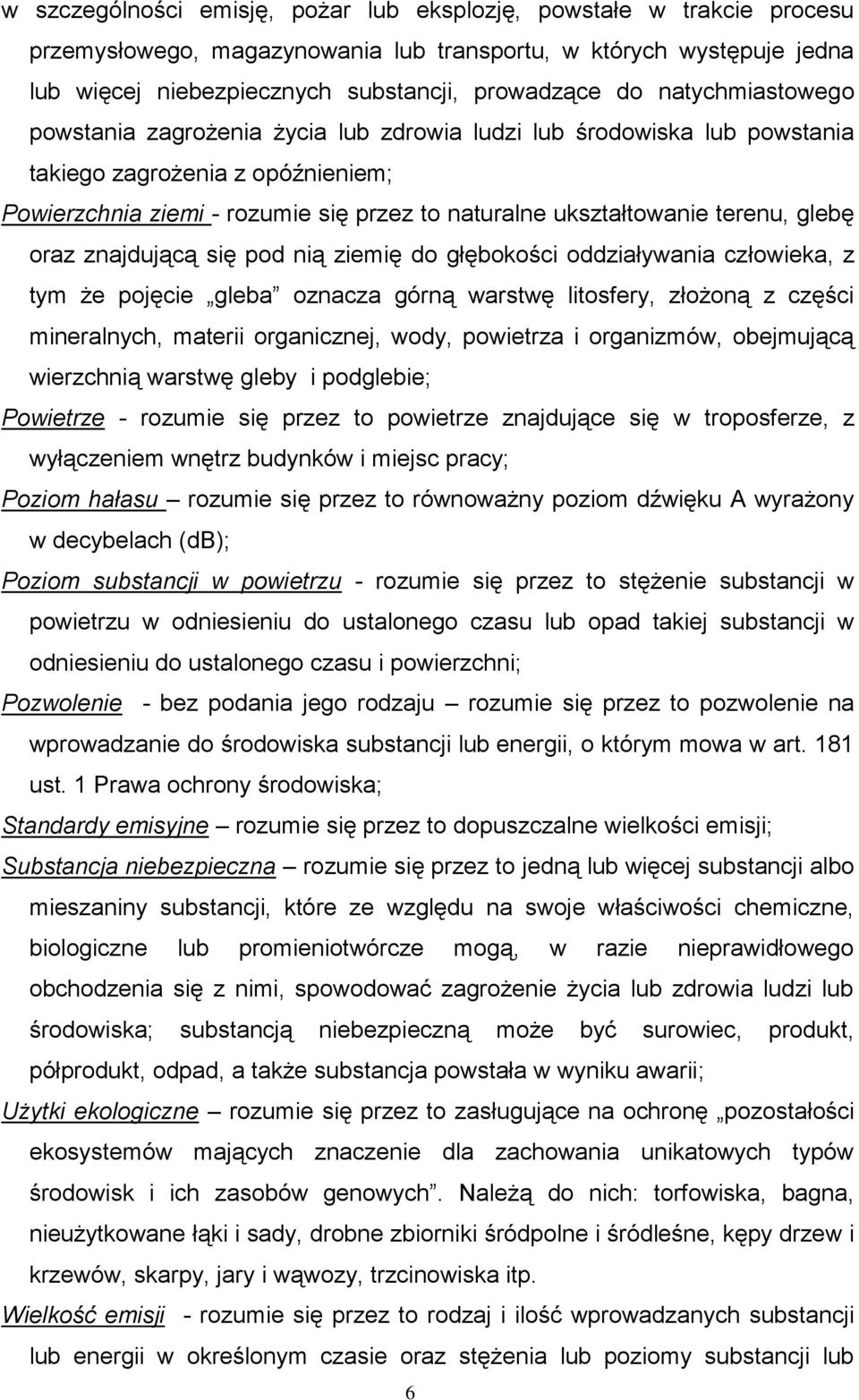 glebę oraz znajdującą się pod nią ziemię do głębokości oddziaływania człowieka, z tym że pojęcie gleba oznacza górną warstwę litosfery, złożoną z części mineralnych, materii organicznej, wody,