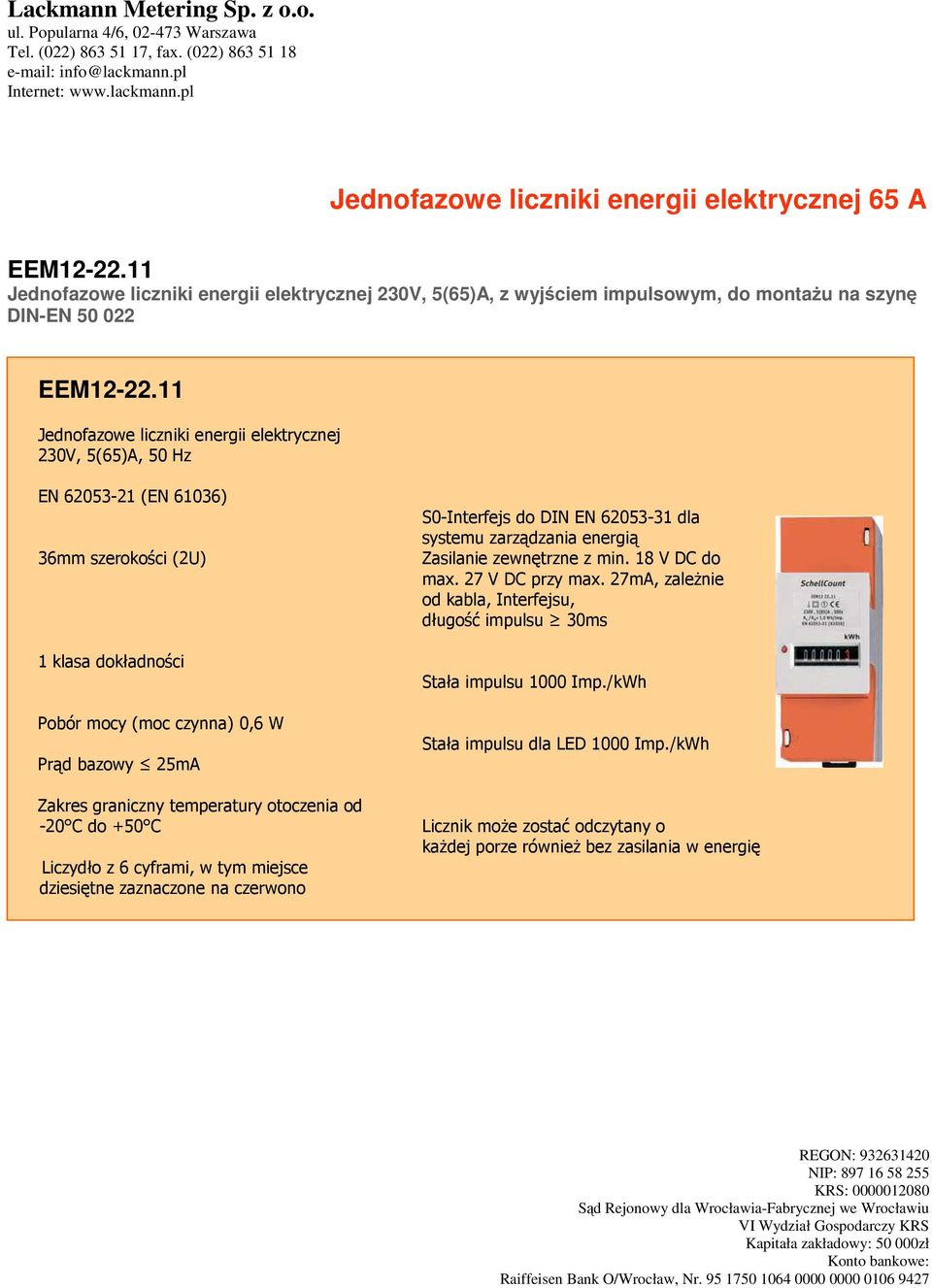 temperatury otoczenia od -20 C do +50 C Liczydło z 6 cyframi, w tym miejsce dziesiętne zaznaczone na czerwono S0-Interfejs do DIN EN 62053-31 dla systemu zarządzania energią Zasilanie zewnętrzne z