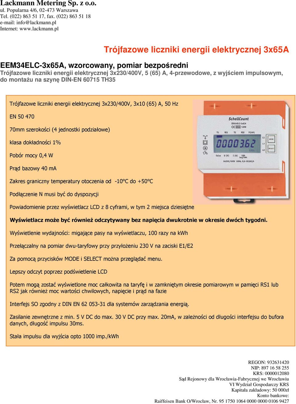 Prąd bazowy 40 ma Zakres graniczny temperatury otoczenia od -10 C do +50 C Podłączenie N musi być do dyspozycji Powiadomienie przez wyświetlacz LCD z 8 cyframi, w tym 2 miejsca dziesiętne Wyświetlacz