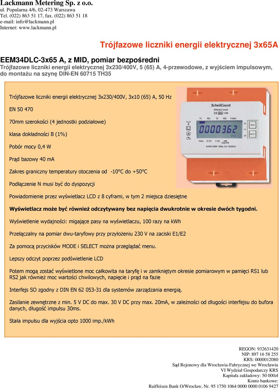 Prąd bazowy 40 ma Zakres graniczny temperatury otoczenia od -10 C do +50 C Podłączenie N musi być do dyspozycji Powiadomienie przez wyświetlacz LCD z 8 cyframi, w tym 2 miejsca dziesiętne Wyświetlacz