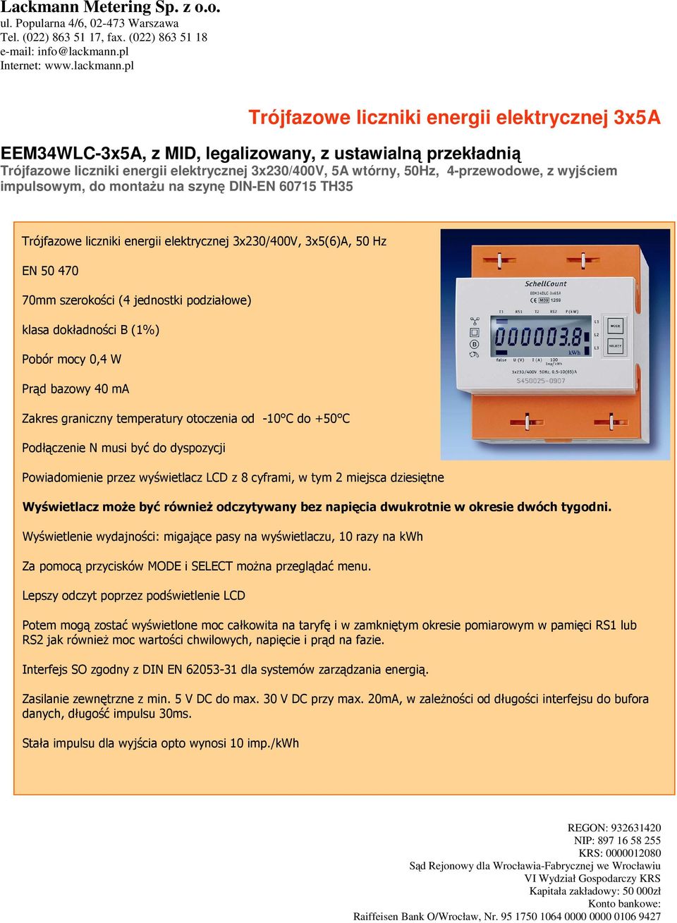 (1%) Pobór mocy 0,4 W Prąd bazowy 40 ma Zakres graniczny temperatury otoczenia od -10 C do +50 C Podłączenie N musi być do dyspozycji Powiadomienie przez wyświetlacz LCD z 8 cyframi, w tym 2 miejsca