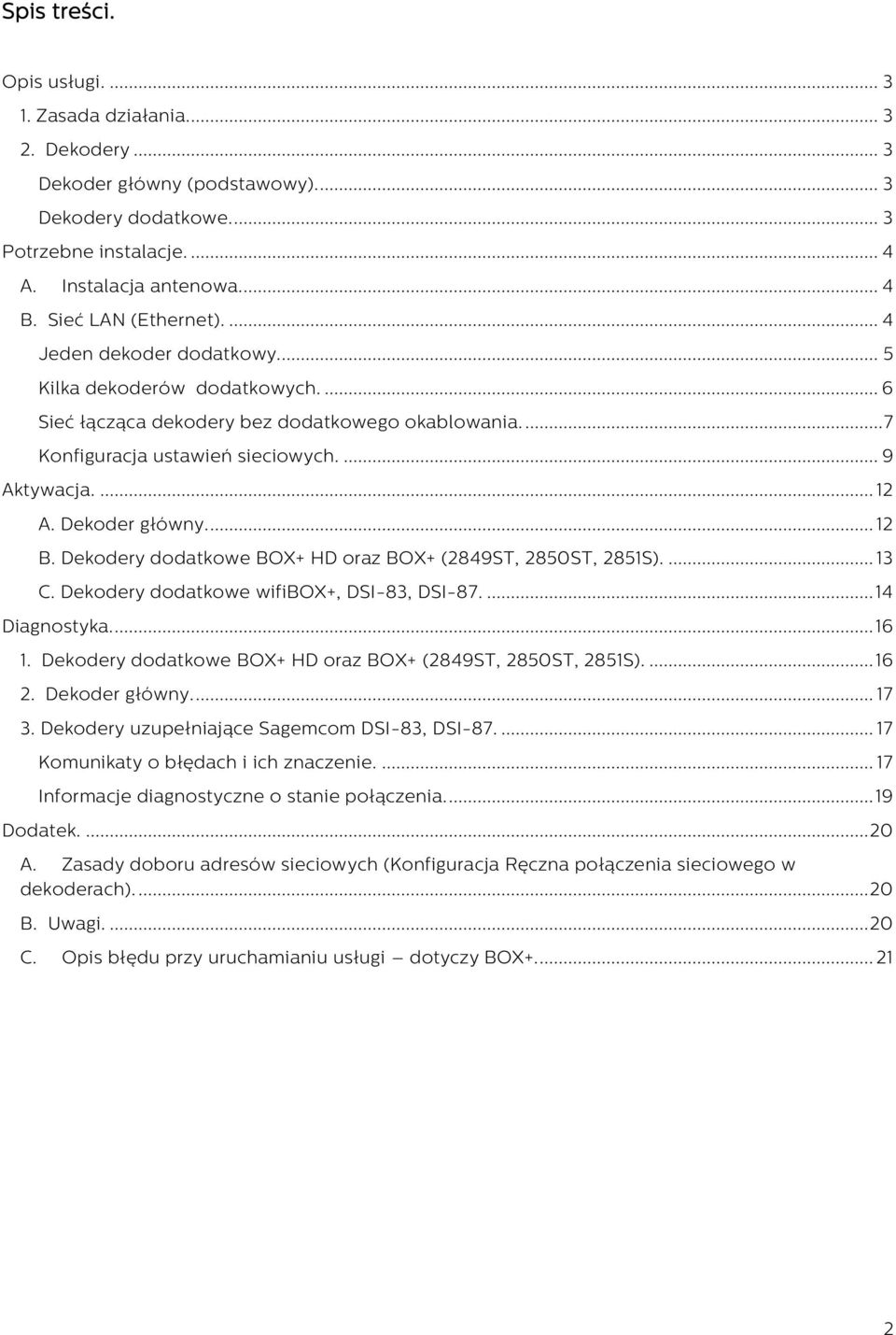 Dekoder główny.... 12 B. Dekodery dodatkowe BOX+ HD oraz BOX+ (2849ST, 2850ST, 2851S).... 13 C. Dekodery dodatkowe wifibox+, DSI-83, DSI-87.... 14 Diagnostyka.... 16 1.