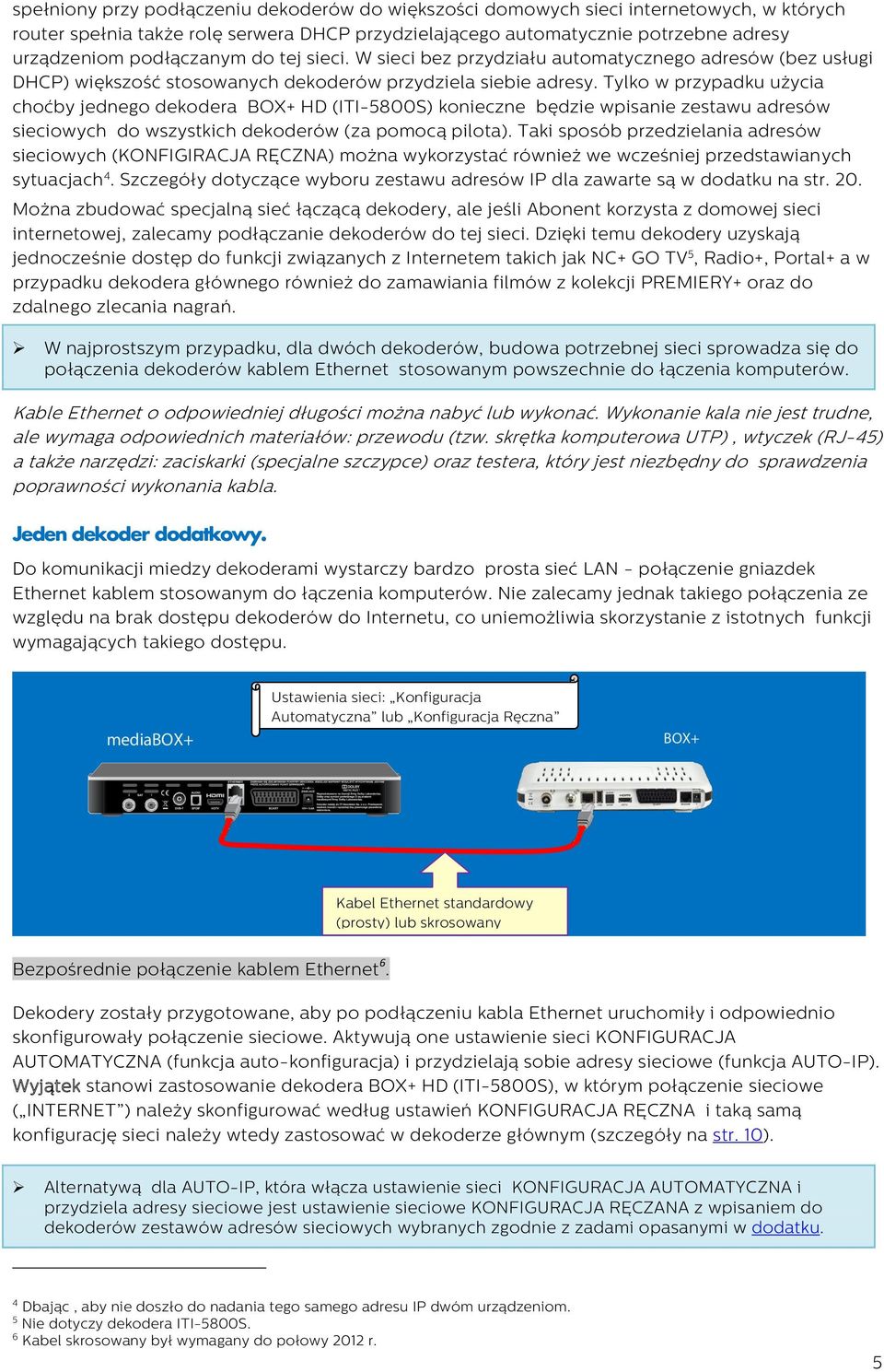 Tylko w przypadku użycia choćby jednego dekodera BOX+ HD (ITI-5800S) konieczne będzie wpisanie zestawu adresów sieciowych do wszystkich dekoderów (za pomocą pilota).