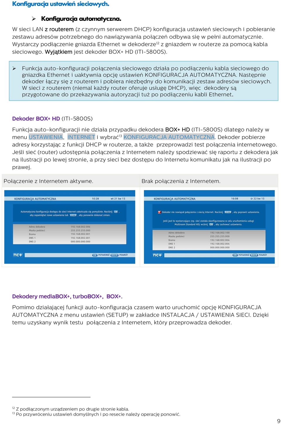 Wystarczy podłączenie gniazda Ethernet w dekoderze 12 z gniazdem w routerze za pomocą kabla sieciowego. Wyjątkiem jest dekoder BOX+ HD (ITI-5800S).