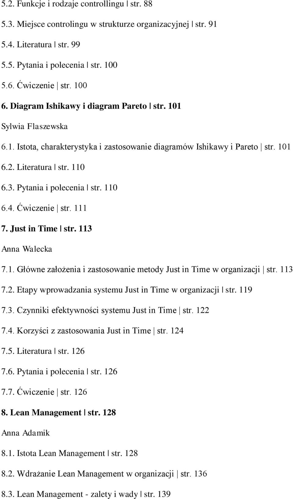 110 6.4. Ćwiczenie str. 111 7. Just in Time str. 113 Anna Walecka 7.1. Główne założenia i zastosowanie metody Just in Time w organizacji str. 113 7.2.