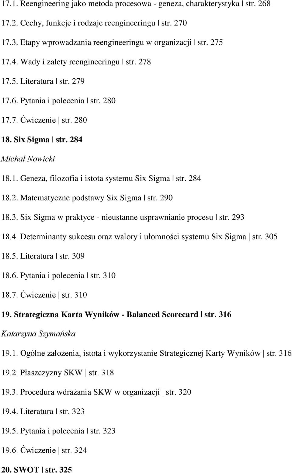 284 18.2. Matematyczne podstawy Six Sigma str. 290 18.3. Six Sigma w praktyce - nieustanne usprawnianie procesu str. 293 18.4. Determinanty sukcesu oraz walory i ułomności systemu Six Sigma str.