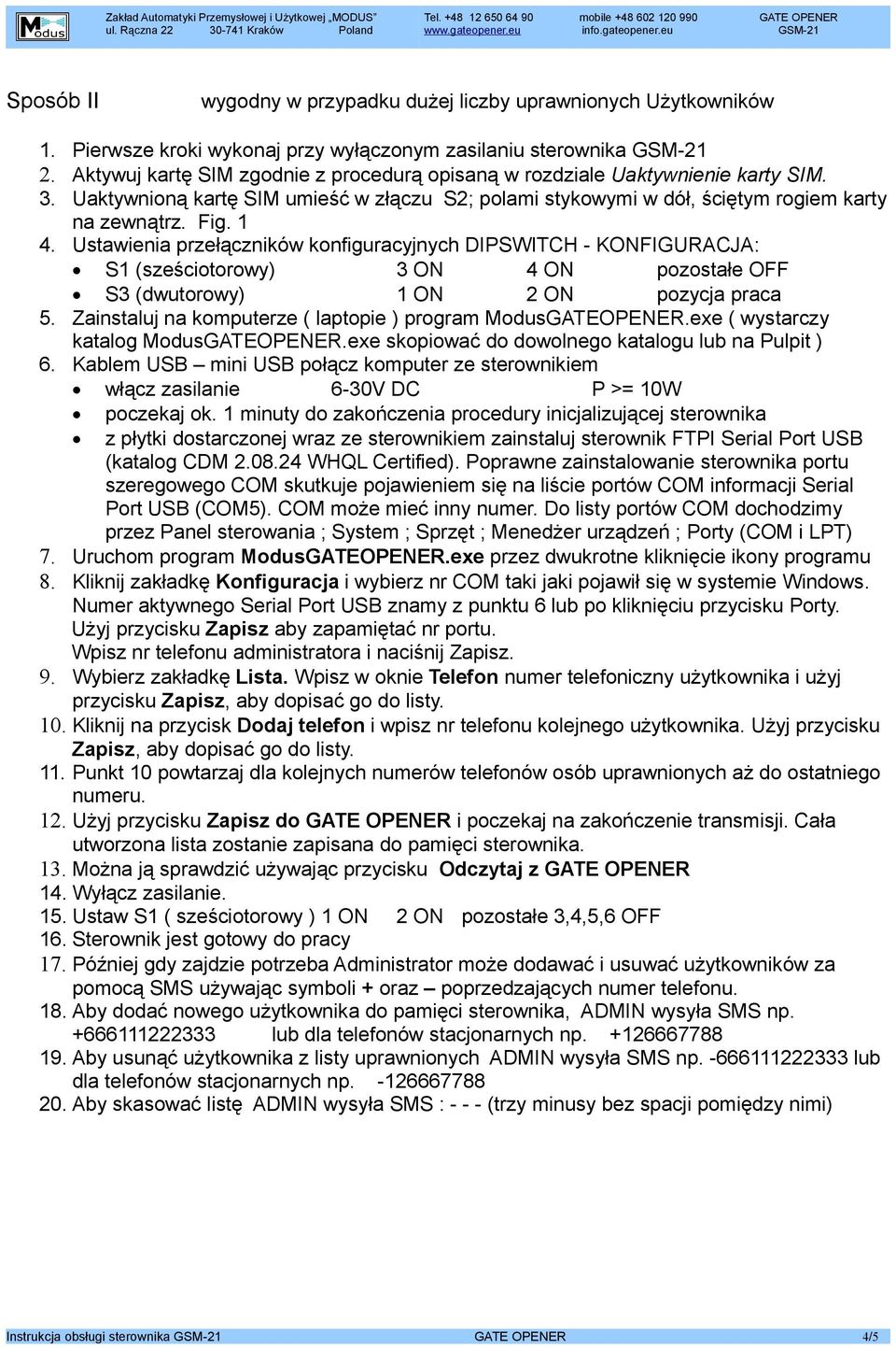 Ustawienia przełączników konfiguracyjnych DIPSWITCH - KONFIGURACJA: S1 (sześciotorowy) 3 ON 4 ON pozostałe OFF S3 (dwutorowy) 1 ON pozycja praca 5.