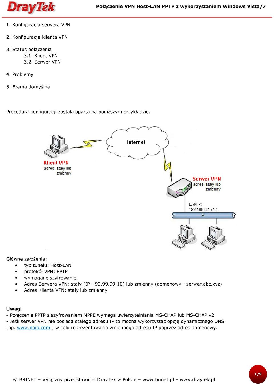 Główne założenia: typ tunelu: Host-LAN protokół VPN: PPTP wymagane szyfrowanie Adres Serwera VPN: stały (IP - 99.99.99.10) lub zmienny (domenowy - serwer.abc.