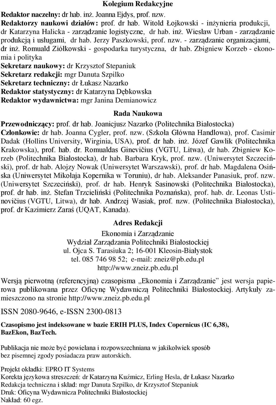 Zbigniew Korzeb - ekonomia i polityka Sekretarz naukowy: dr Krzysztof Stepaniuk Sekretarz redakcji: mgr Danuta Szpilko Sekretarz techniczny: dr Łukasz Nazarko Redaktor statystyczny: dr Katarzyna