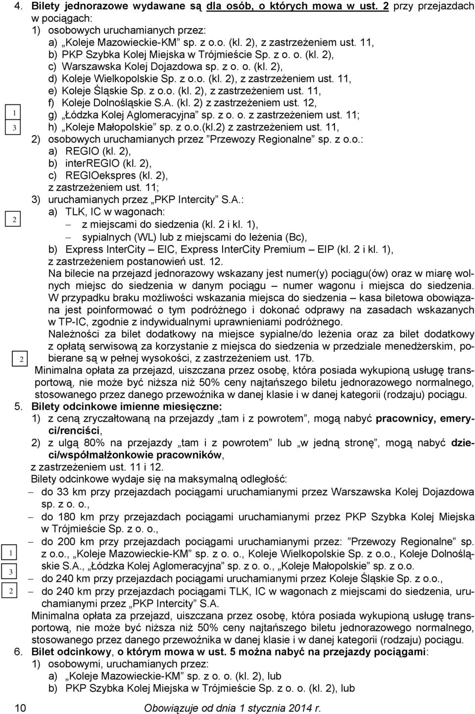 11, e) Koleje Śląskie Sp. z o.o. (kl. 2), z zastrzeżeniem ust. 11, 1 3 2 2 2 10 f) Koleje Dolnośląskie S.A. (kl. 2) z zastrzeżeniem ust. 12, g) Łódzka Kolej Aglomeracyjna sp. z o. o. z zastrzeżeniem ust. 11; h) Koleje Małopolskie sp.