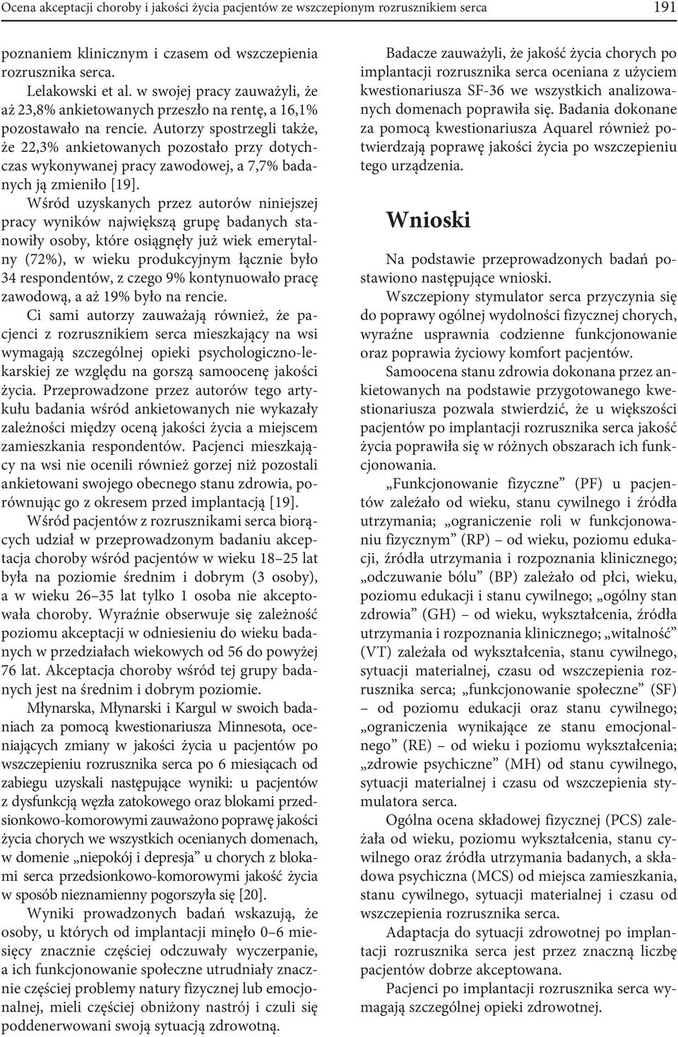 Autorzy spostrzegli także, że 22,3% ankietowanych pozostało przy dotychczas wykonywanej pracy zawodowej, a 7,7% badanych ją zmieniło [19].