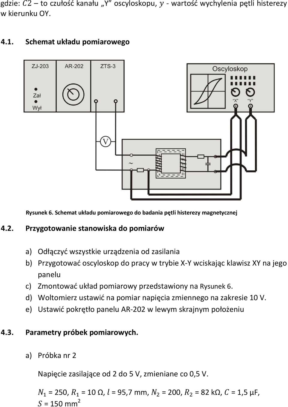 Przygotowanie stanowiska do pomiarów a) Odłączyć wszystkie urządzenia od zasilania b) Przygotować oscyloskop do pracy w trybie X-Y wciskając klawisz XY na jego panelu c) Zmontować