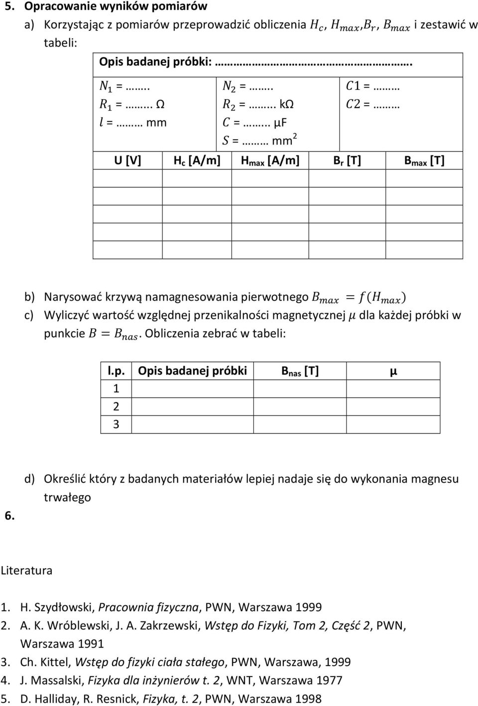Obliczenia zebrać w tabeli: l.p. Opis badanej próbki B nas [T] µ 1 2 3 6. d) Określić który z badanych materiałów lepiej nadaje się do wykonania magnesu trwałego Literatura 1. H.