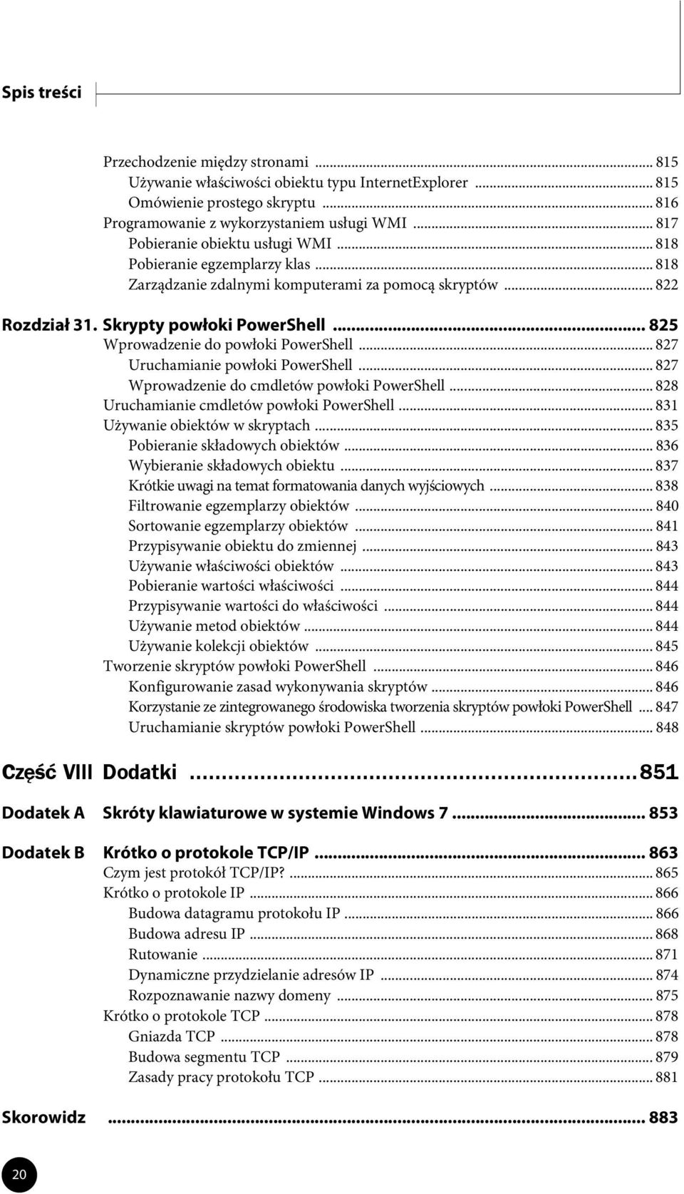 .. 825 Wprowadzenie do powłoki PowerShell... 827 Uruchamianie powłoki PowerShell... 827 Wprowadzenie do cmdletów powłoki PowerShell... 828 Uruchamianie cmdletów powłoki PowerShell.