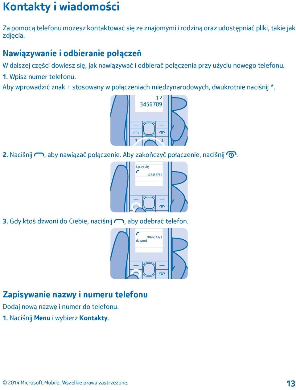 Aby wprowadzić znak + stosowany w połączeniach międzynarodowych, dwukrotnie naciśnij *. 12 3456789 2. Naciśnij, aby nawiązać połączenie.