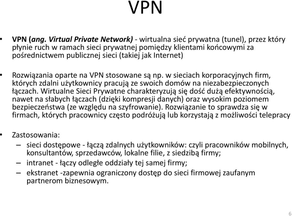 Rozwiązania oparte na VPN stosowane są np. w sieciach korporacyjnych firm, których zdalni użytkownicy pracują ze swoich domów na niezabezpieczonych łączach.