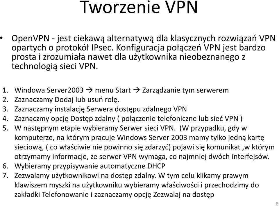 Zaznaczamy Dodaj lub usuń rolę. 3. Zaznaczamy instalację Serwera dostępu zdalnego VPN 4. Zaznaczmy opcję Dostęp zdalny ( połączenie telefoniczne lub sieć VPN ) 5.