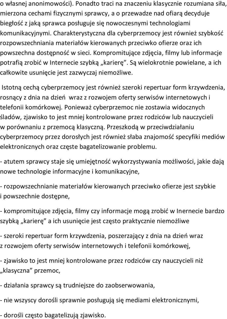 komunikacyjnymi. Charakterystyczna dla cyberprzemocy jest również szybkośd rozpowszechniania materiałów kierowanych przeciwko ofierze oraz ich powszechna dostępnośd w sieci.