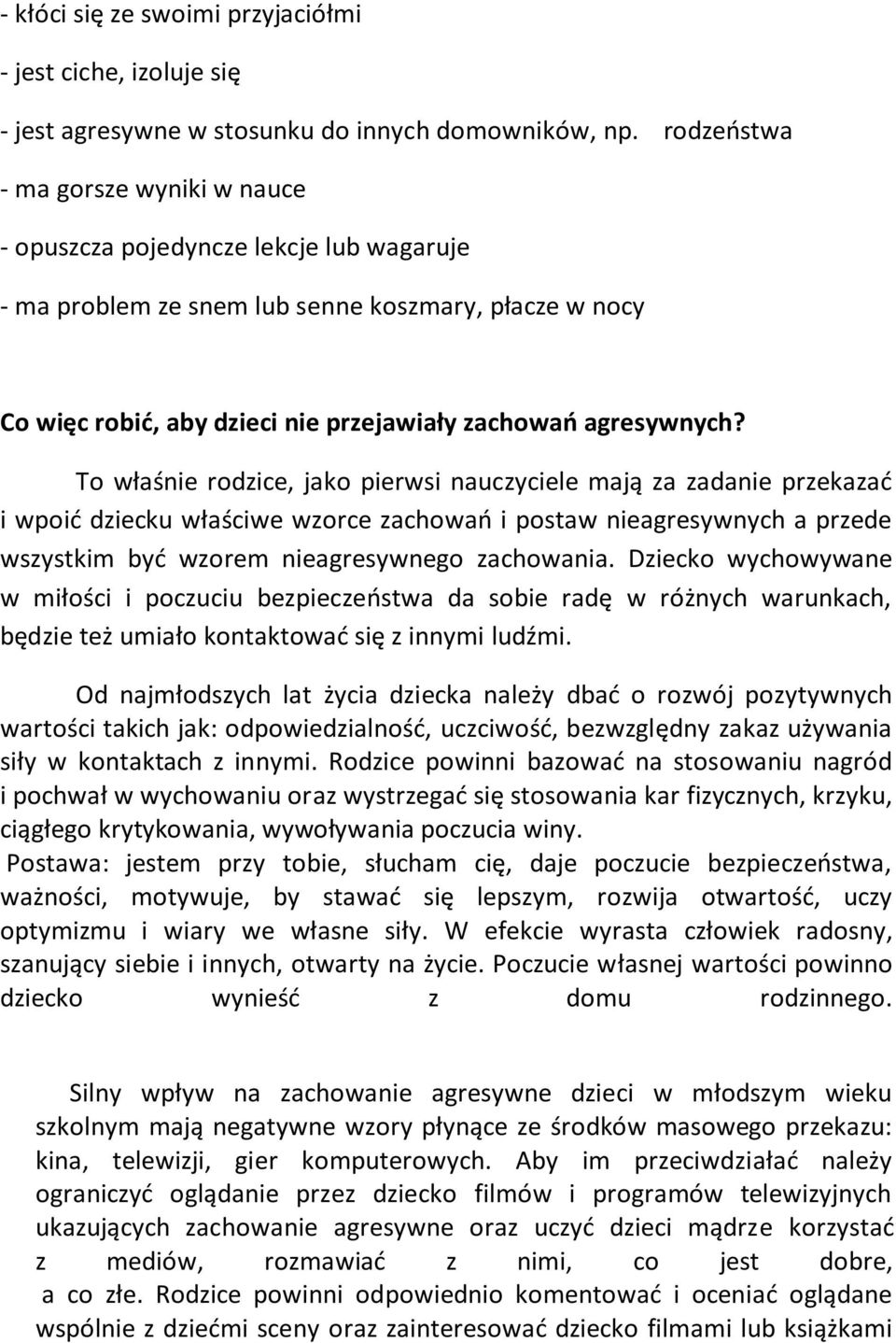 To właśnie rodzice, jako pierwsi nauczyciele mają za zadanie przekazad i wpoid dziecku właściwe wzorce zachowao i postaw nieagresywnych a przede wszystkim byd wzorem nieagresywnego zachowania.