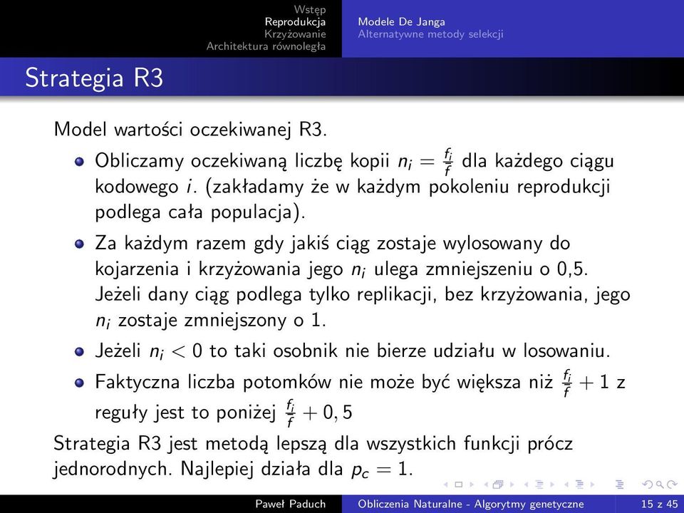 Jeżeli dany ciąg podlega tylko replikacji, bez krzyżowania, jego n i zostaje zmniejszony o 1. Jeżeli n i < 0 to taki osobnik nie bierze udziału w losowaniu.