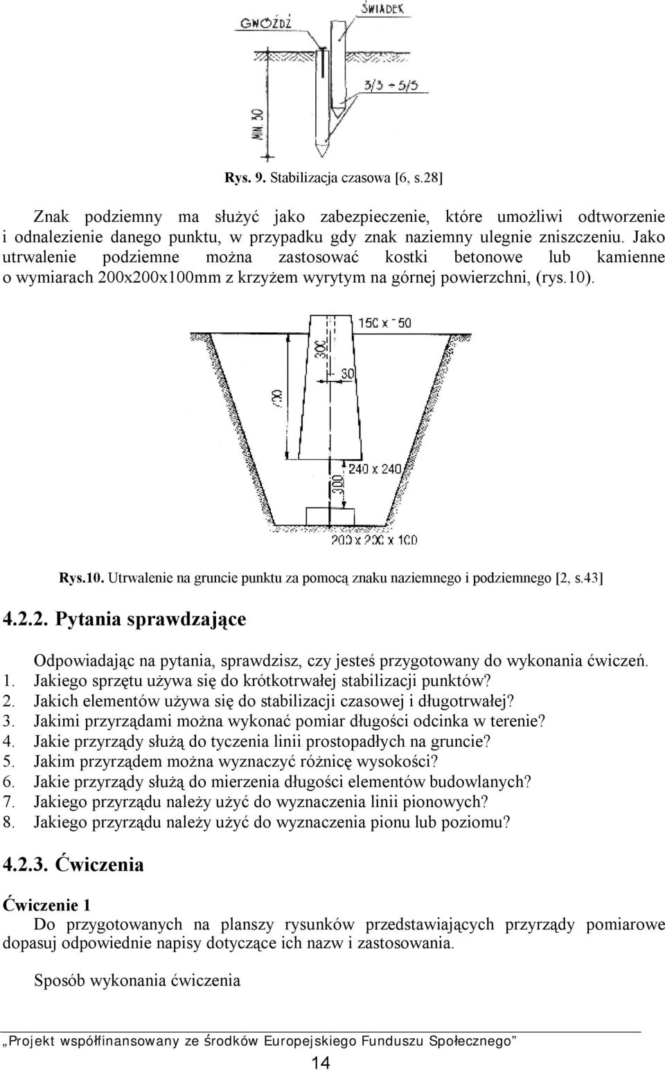 43] 4.2.2. Pytania sprawdzające Odpowiadając na pytania, sprawdzisz, czy jesteś przygotowany do wykonania ćwiczeń. 1. Jakiego sprzętu używa się do krótkotrwałej stabilizacji punktów? 2.