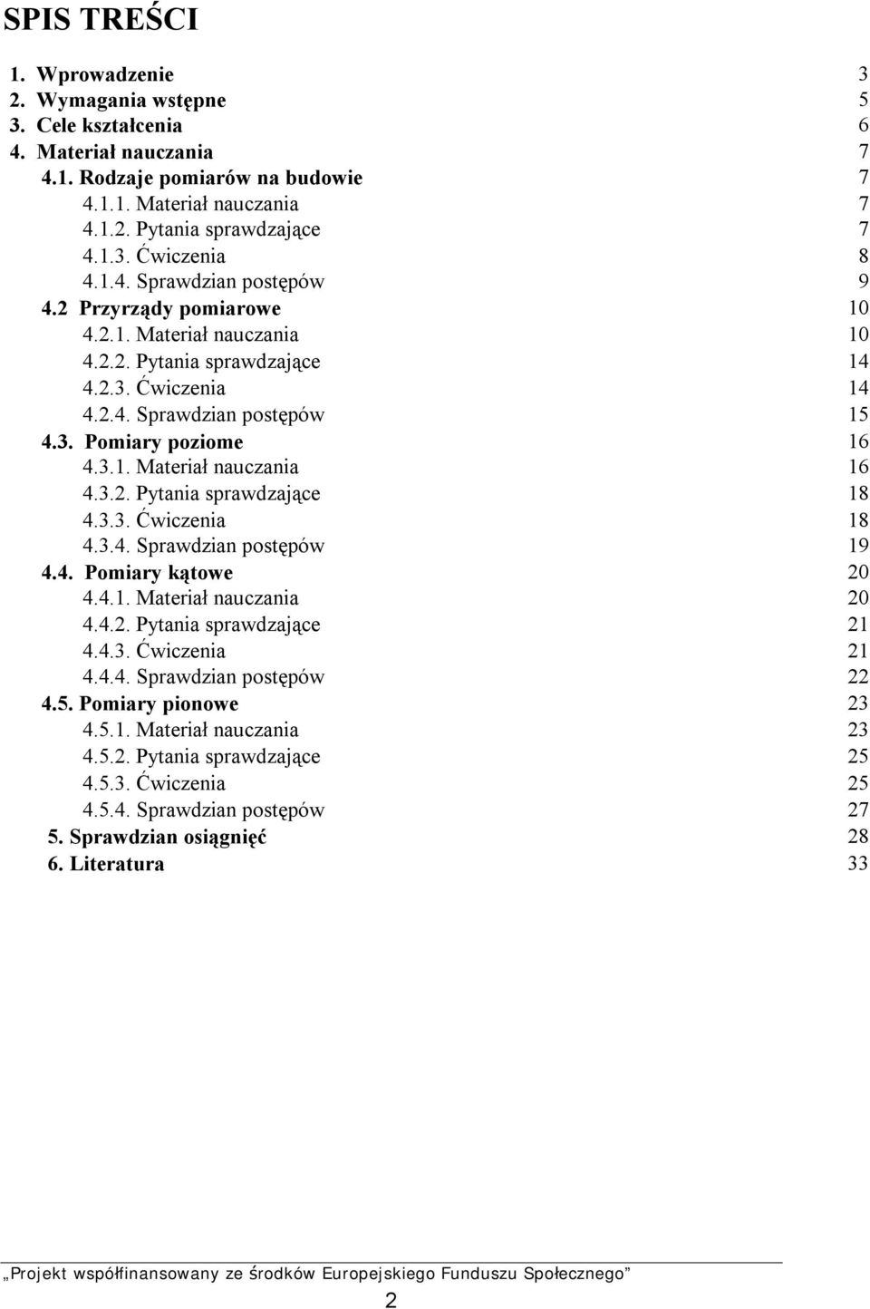 3.2. Pytania sprawdzające 18 4.3.3. Ćwiczenia 18 4.3.4. Sprawdzian postępów 19 4.4. Pomiary kątowe 20 4.4.1. Materiał nauczania 20 4.4.2. Pytania sprawdzające 21 4.4.3. Ćwiczenia 21 4.4.4. Sprawdzian postępów 22 4.