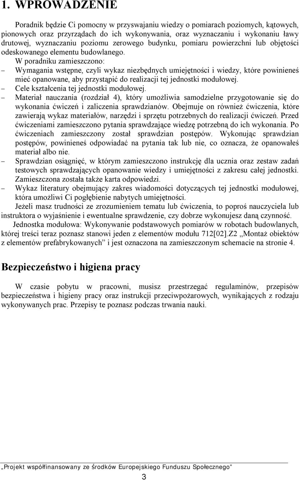 W poradniku zamieszczono: - Wymagania wstępne, czyli wykaz niezbędnych umiejętności i wiedzy, które powinieneś mieć opanowane, aby przystąpić do realizacji tej jednostki modułowej.