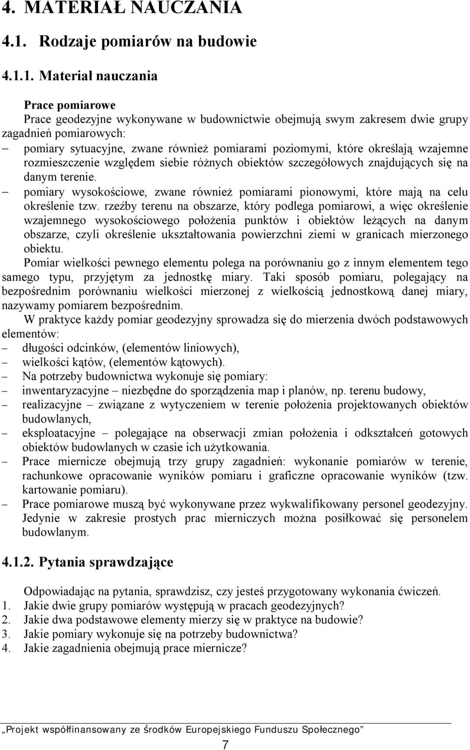 1. Materiał nauczania Prace pomiarowe Prace geodezyjne wykonywane w budownictwie obejmują swym zakresem dwie grupy zagadnień pomiarowych: pomiary sytuacyjne, zwane również pomiarami poziomymi, które