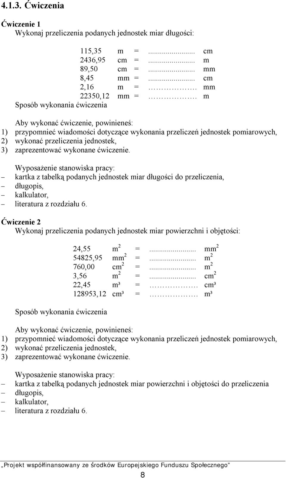 wykonane ćwiczenie. Wyposażenie stanowiska pracy: - kartka z tabelką podanych jednostek miar długości do przeliczenia, - długopis, - kalkulator, - literatura z rozdziału 6.