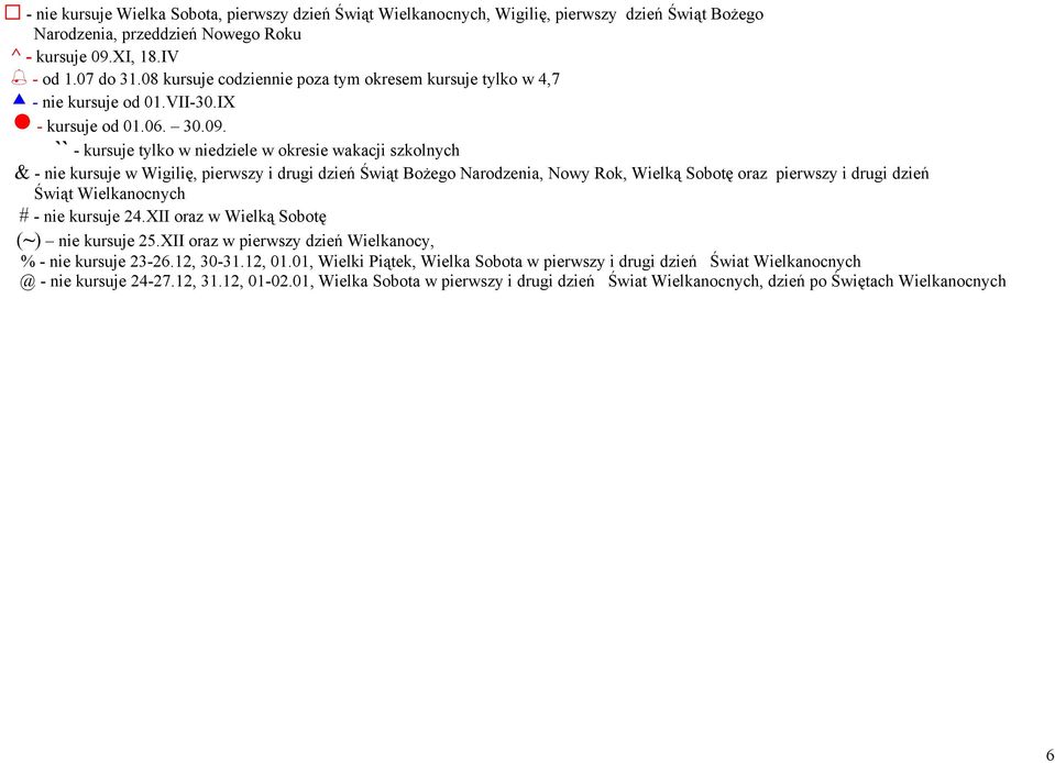 `` - kursuje tylko w niedziele w okresie wakacji szkolnych & - nie kursuje w Wigilię, pierwszy i drugi dzień Świąt Bożego Narodzenia, Nowy Rok, Wielką Sobotę oraz pierwszy i drugi dzień Świąt