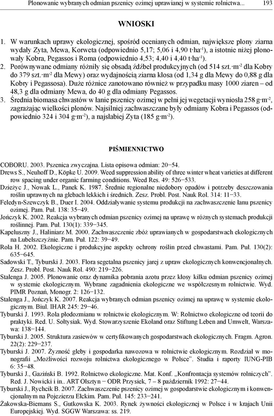 Roma (odpowiednio 4,53; 4,40 i 4,40 t ha -1 ). 2. Porównywane odmiany różniły się obsadą źdźbeł produkcyjnych (od 514 szt. m -2 dla Kobry do 379 szt.