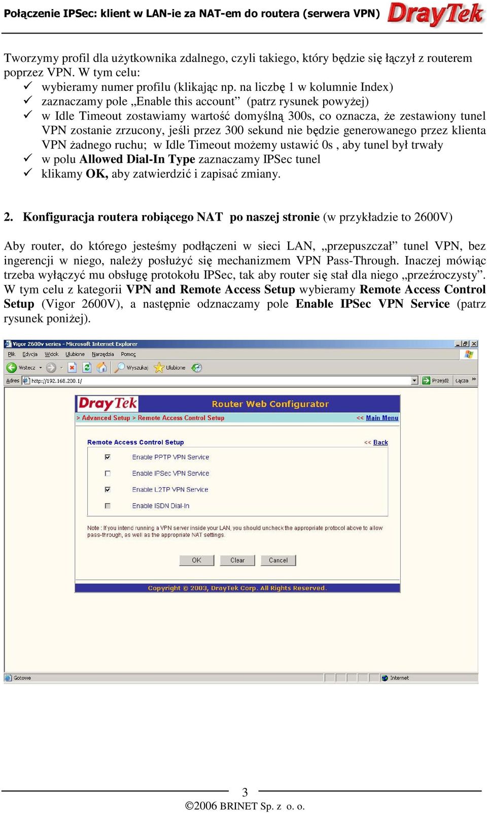 przez 300 sekund nie będzie generowanego przez klienta VPN żadnego ruchu; w Idle Timeout możemy ustawić 0s, aby tunel był trwały w polu Allowed Dial-In Type zaznaczamy IPSec tunel klikamy OK, aby