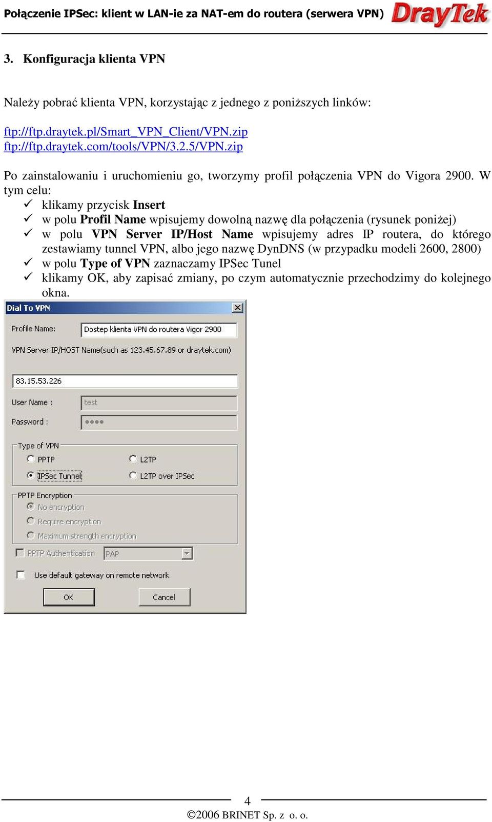 W tym celu: klikamy przycisk Insert w polu Profil Name wpisujemy dowolną nazwę dla połączenia (rysunek poniżej) w polu VPN Server IP/Host Name wpisujemy adres IP