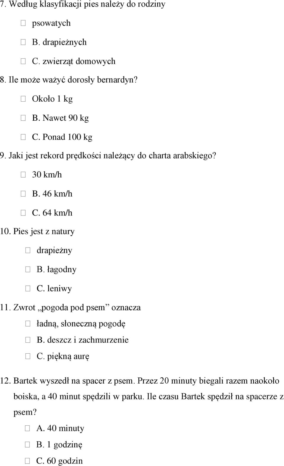 Pies jest z natury drapieżny B. łagodny C. leniwy 11. Zwrot pogoda pod psem oznacza ładną, słoneczną pogodę B. deszcz i zachmurzenie C. piękną aurę 12.