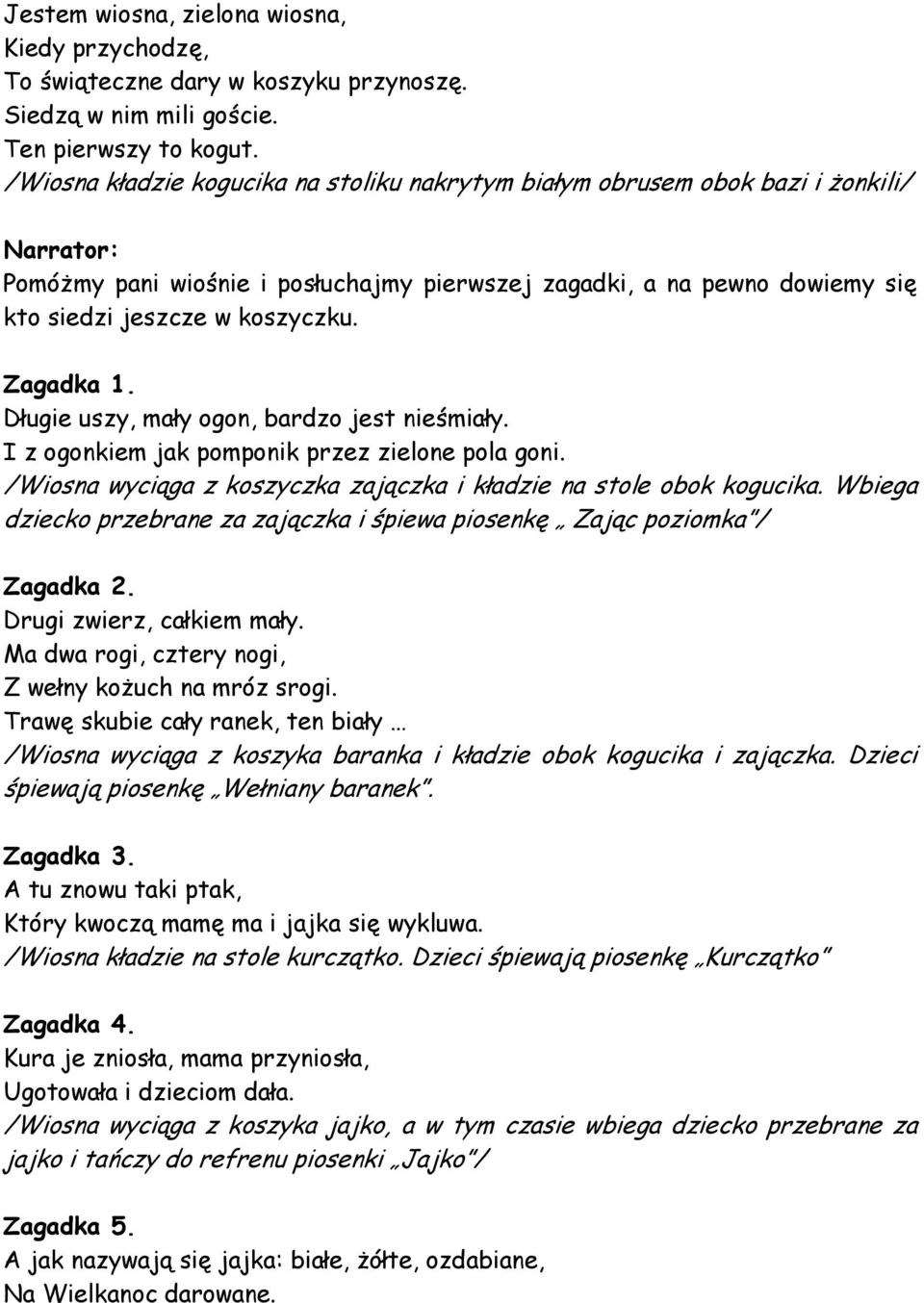 Zagadka 1. Długie uszy, mały ogon, bardzo jest nieśmiały. I z ogonkiem jak pomponik przez zielone pola goni. /Wiosna wyciąga z koszyczka zajączka i kładzie na stole obok kogucika.