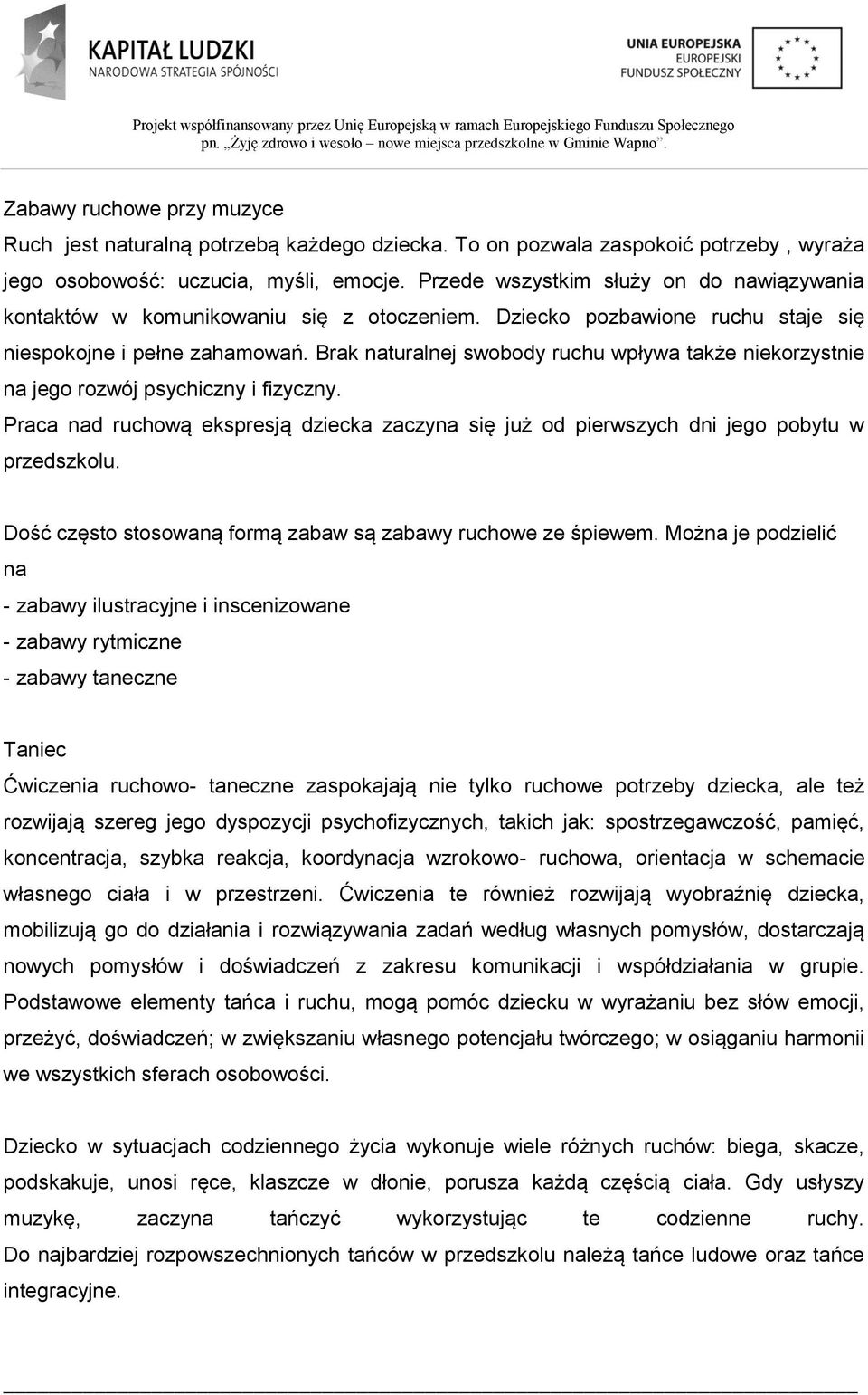 Brak naturalnej swobody ruchu wpływa także niekorzystnie na jego rozwój psychiczny i fizyczny. Praca nad ruchową ekspresją dziecka zaczyna się już od pierwszych dni jego pobytu w przedszkolu.