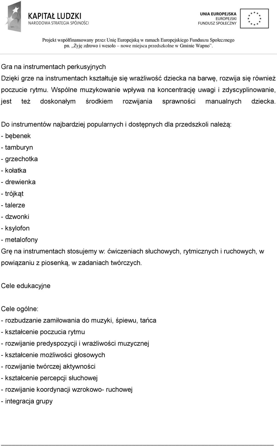 Do instrumentów najbardziej popularnych i dostępnych dla przedszkoli należą: - bębenek - tamburyn - grzechotka - kołatka - drewienka - trójkąt - talerze - dzwonki - ksylofon - metalofony Grę na