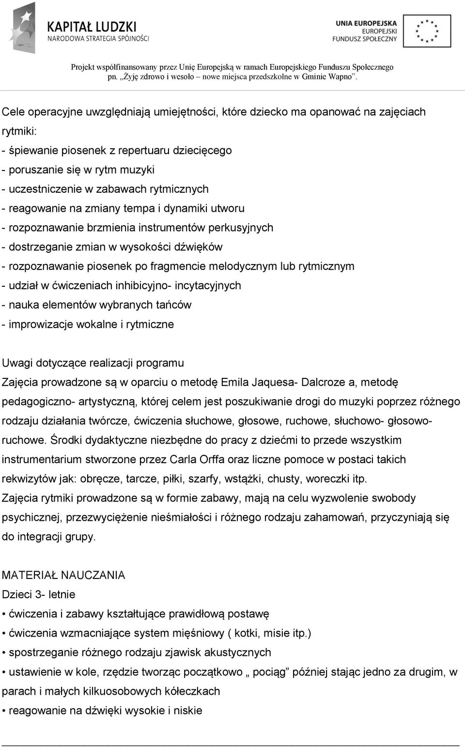 melodycznym lub rytmicznym - udział w ćwiczeniach inhibicyjno- incytacyjnych - nauka elementów wybranych tańców - improwizacje wokalne i rytmiczne Uwagi dotyczące realizacji programu Zajęcia